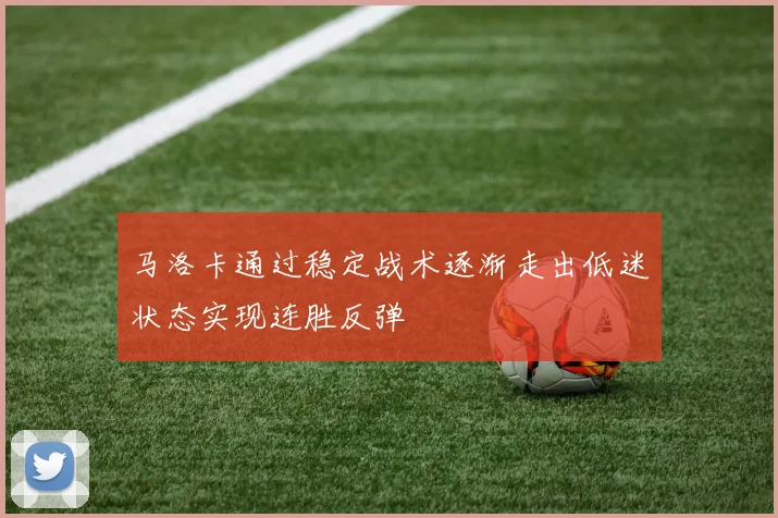 马洛卡通过稳定战术逐渐走出低迷状态实现连胜反弹